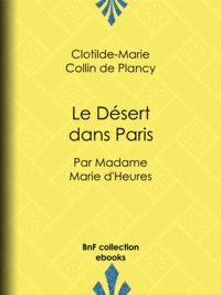 Clotilde-Marie Collin de Plancy - Le Désert dans Paris - Par madame Marie d'Heures.