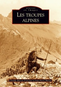 Clotilde Masson-Francière et Jean-Pierre Martin - Les troupes alpines.