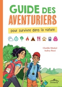 Clotilde Münkel et Audrey Bussi - Guide des aventuriers - Pour survivre dans la nature.