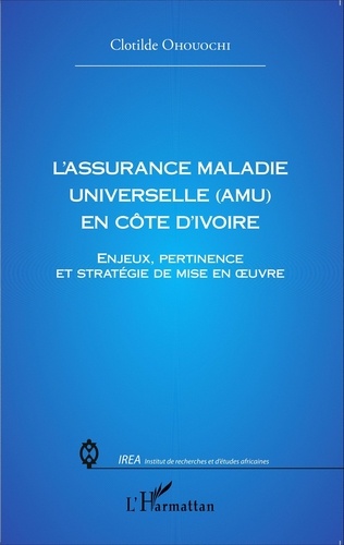 Clotilde Ohouochi - L'assurance maladie universelle (AMU) en Côte d'Ivoire - Enjeux, pertinence et stratégie de mise en oeuvre.