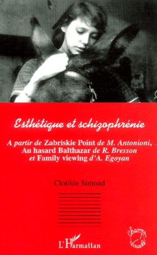 Clotilde Simond - Esthetique et schizophrénie - A partir de Zabriskie point de M. Antonioini, Au hasard Balthazar de R. Bresson et Family viewing d'A. Egoyan.