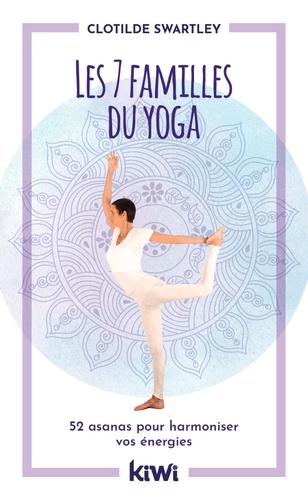 Clotilde Swartley - Les 7 familles du yoga - 52 asanas pour harmoniser vos énergies.