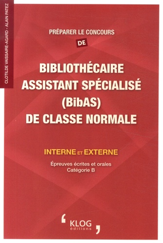 Clotilde Vaissaire-Agard et Alain Patez - Préparer le concours de bibliothécaire assistant spécialisé (BibAS) de classe normale - Interne et externe.