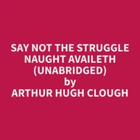 Say Not the Struggle Naught Availeth (Unabridged)