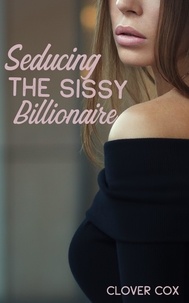  Clover Cox - Seducing the Sissy Billionaire.