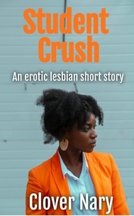  Clover Nary - Student Crush: An Erotic Lesbian Short Story.