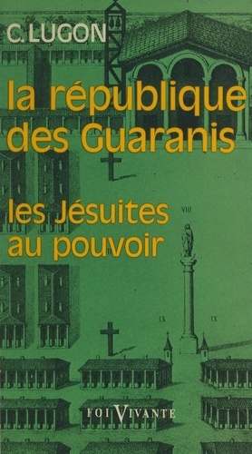 La république des Guaranis (1610-1768). Les Jésuites au pouvoir