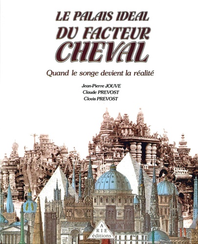 Clovis Prévost et Jean-Pierre Jouve - Le Palais Idéal du Facteur Cheval.