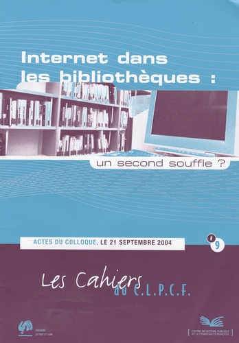  C.L.P.C.F. - Les cahiers du C.L.P.C.F. N°9 : Internet dans les bibliothèques : un second souffle ? - Actes du colloque du 21 septembre 2004.