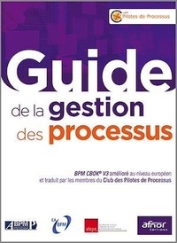  Club des Pilotes de Processus - Guide de la gestion des processus - BPM CBOK V3 amélioré au niveau européen et traduit par les membres du Club des Pilotes de Processus.