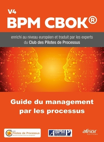  Club des Pilotes de Processus - Guide du management par les processus - BPM CBOK V4 enrichi au niveau européen et traduit par les membres du Club des Pilotes de Processus.