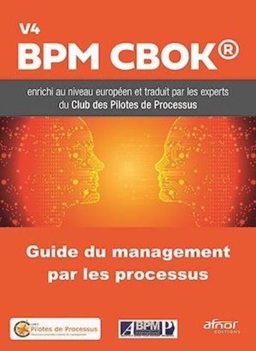 Club des Pilotes de Processus - Guide du management par les processus - BPM CBOK V4 enrichi au niveau européen et traduit par les membres du Club des Pilotes de Processus.