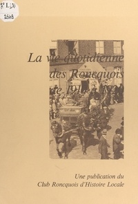  Club roncquois d'histoire loca et  Collectif - La vie quotidienne des Roncquois de 1910 à 1920.