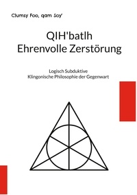Clumsy Foo et qam Soy' - QIH'batlh Ehrenvolle Zerstörung - Logisch Subduktive Klingonische Philosophie der Gegenwart.
