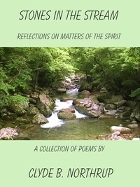  Clyde B Northrup - Stones in the Stream: Reflections of Matters of the Spirit.