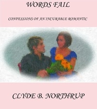  Clyde B Northrup - Words Fail: Confessions of an Incurable Romantic.