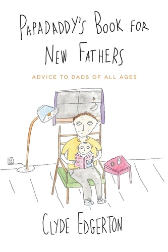 Papadaddy's Book for New Fathers. Advice to Dads of All Ages