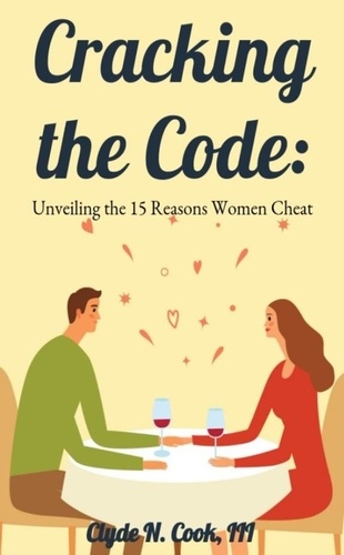  Clyde N. Cook, III - Cracking the Code: Unveiling the 15 Reasons Women Cheat.