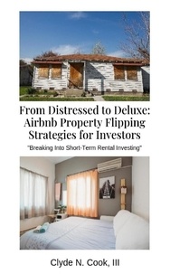  Clyde N. Cook, III - From Distressed to Deluxe: Airbnb Property Flipping Strategies for Investors.