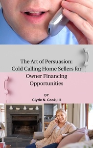  Clyde N. Cook, III - The Art of Persuasion: Cold Calling Home Sellers for Owner Financing Opportunities.