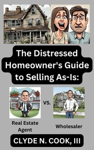  Clyde N. Cook, III - The Distressed Homeowner's Guide to Selling As-Is:.