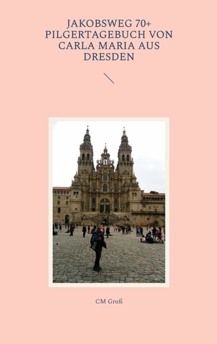 Jakobsweg 70+ Pilgertagebuch von Carla Maria aus Dresden. Ein spiritueller Reisebericht