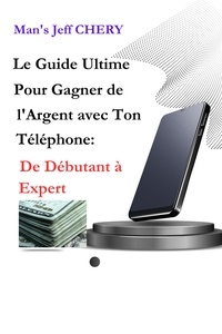  CMJ - Le Guide Ultime Pour Gagner de L’Argent avec Ton Téléphone :  De Débutant à  Expert.