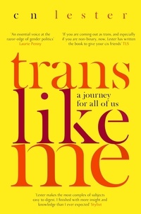 CN Lester - Trans Like Me - 'An essential voice at the razor edge of gender politics' Laurie Penny.