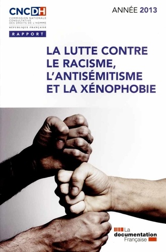  CNCDH - La lutte contre le racisme, l'antisémitisme et la xénophobie - Année 2013.