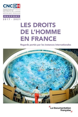 Les droits de l'homme en France. Regards portés par les instances internationales - Rapport 2017-2021