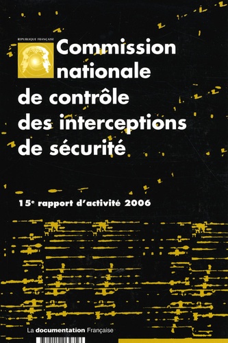  CNCIS - Commission nationale de contrôle des interceptions de sécurité - 15e rapport d'activité 2006.