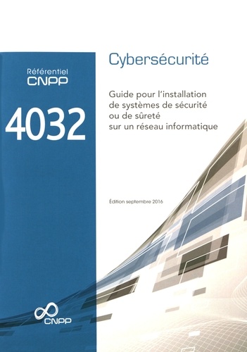  CNPP - Référentiel CNPP 4032 Cybersécurité - Guide pour l'installation de systèmes de sécurité ou de sûreté sur un réseau informatique.