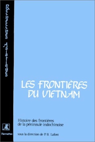  CNRS - Histoire des frontières de la péninsule indochinoise Tome 1 - Les Frontières du Vietnam.
