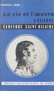  CNRS et Théophile Cahn - La vie et l'œuvre d'Étienne Geoffroy Saint-Hilaire.
