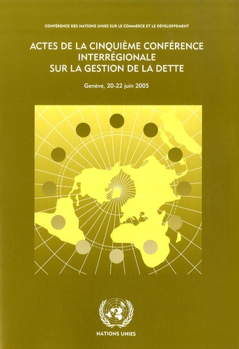  CNUCED - Actes de la cinquième conférence interrégionale sur la gestion de la dette - Genève, 20-22 juin 2005.