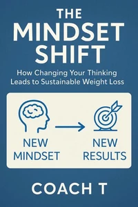 The Mindset Shift: How Changing Your Thinking Leads To Sustainable Weight Loss
