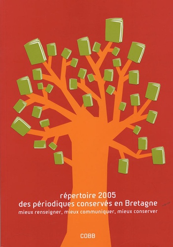  COBB - Répertoire 2005 des périodiques conservés en Bretagne - Mieux renseigner, mieux communiquer, mieux conserver.