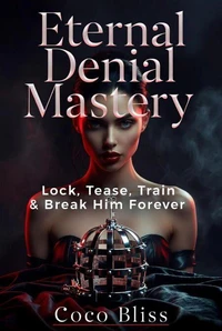 Eternal Denial Mastery: Lock, Tease, Train & Break Him Forever