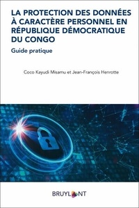 Coco Kayudi Misami et Jean-François Henrotte - La protection des données à caractère personnel en République démocratique du Congo - Guide pratique.