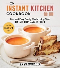 Coco Morante - The Instant Kitchen Cookbook - Fast and Easy Family Meals Using Your Instant Pot and Air Fryer.