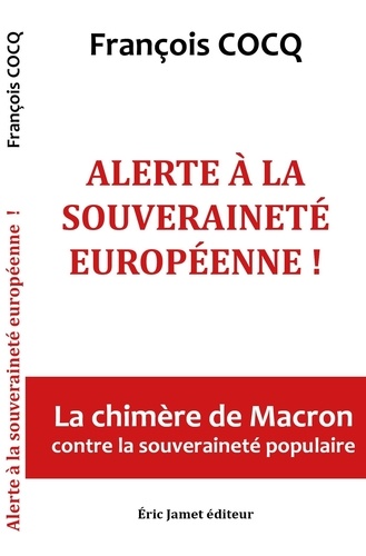 Cocq Francois - Alerte à la souveraineté européenne ! La chimère de Macron contre la souveraineté européenne.