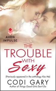 Codi Gary - The Trouble With Sexy - (Originally appeared in the e-book anthology KISS ME).