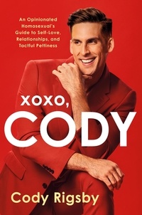 Cody Rigsby - XOXO, Cody - An Opinionated Homosexual's Guide to Self-Love, Relationships, and Tactful Pettiness.