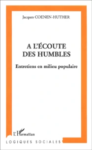 A L'Ecoute Des Humbles. Entretiens En Milieu Populaire
