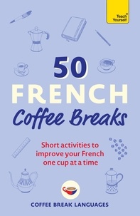Coffee Break Languages - 50 French Coffee Breaks - Short activities to improve your French one cup at a time.
