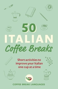 Coffee Break Languages - 50 Italian Coffee Breaks - Short activities to improve your Italian one cup at a time.