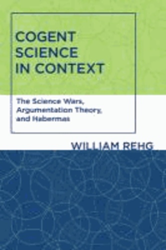 Cogent Science in Context - The Science Wars, Argumentation Theory, and Habermas.