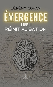 Cohan Jeremy - Émergence - Tome III: Réinitialisation.