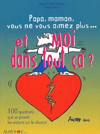 Papa, Maman, Vous Ne Vous Aimez Plus... Et Moi Dans Tout Ca ?