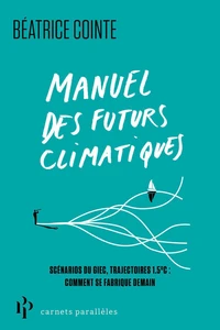 Manuel des futurs climatiques - Rapports du GIEC, trajectoires 1,5°C, neutralité carbone : dans la fabrique des scénarios de demain
